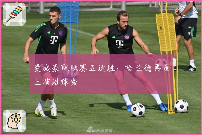 曼城豪取联赛五连胜，哈兰德再度上演进球秀