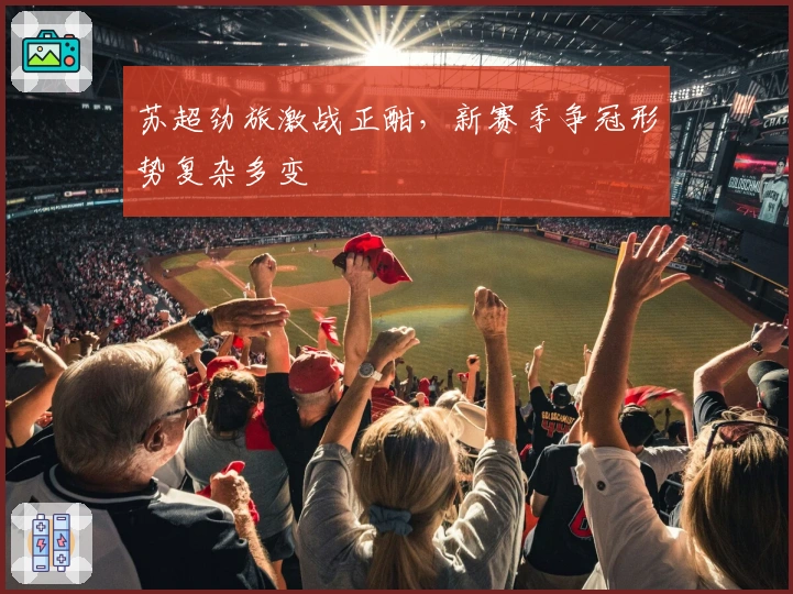 苏超劲旅激战正酣，新赛季争冠形势复杂多变